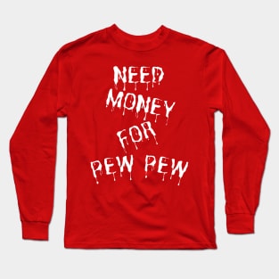 Need Money For Pew Pew Long Sleeve T-Shirt